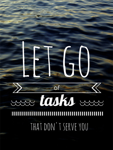 let go of tasks that don't serve you